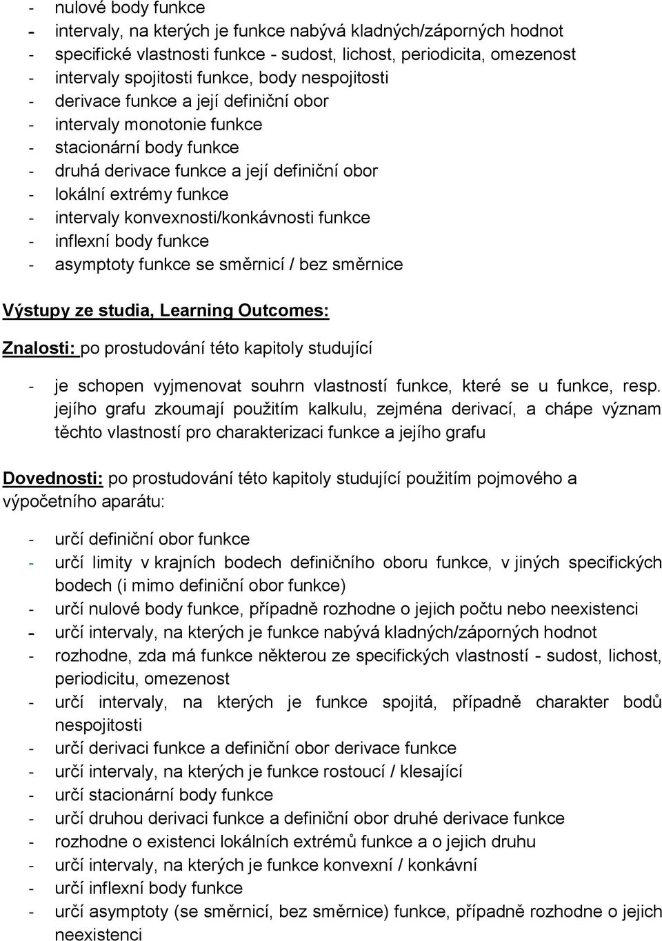 konvexnosti/konkávnosti funkce - inflexní body funkce - asymptoty funkce se směrnicí / bez směrnice - je schopen vyjmenovat souhrn vlastností funkce, které se u funkce, resp.