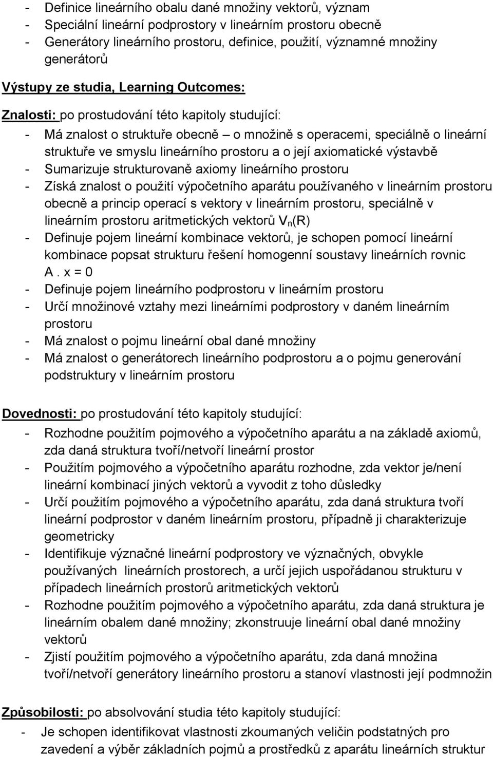 prostoru - Získá znalost o použití výpočetního aparátu používaného v lineárním prostoru obecně a princip operací s vektory v lineárním prostoru, speciálně v lineárním prostoru aritmetických vektorů V