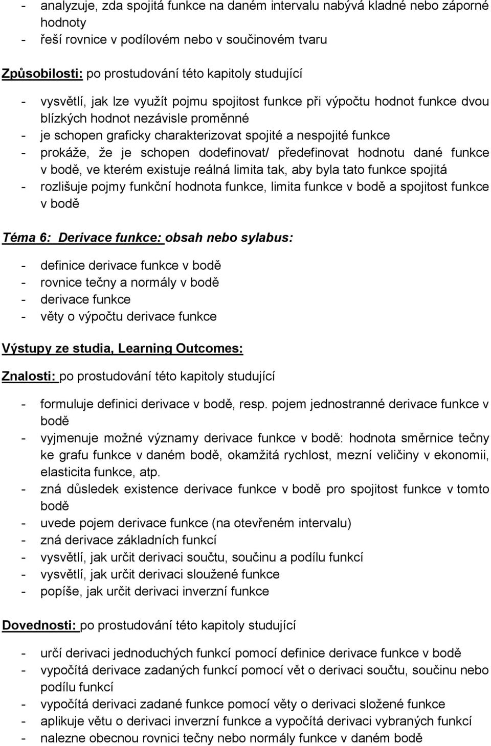 ve kterém existuje reálná limita tak, aby byla tato funkce spojitá - rozlišuje pojmy funkční hodnota funkce, limita funkce v bodě a spojitost funkce v bodě Téma 6: Derivace funkce: obsah nebo