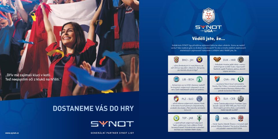 DOSTANEME VÁS DO HRY 14 www.synot.cz VIKTORIÁN 13 SL 2015 BNO - JIH DUK - HKR výhra Brněnských 5:1 nad Jihlavou ze září 2012 je nejvyšším vítězstvím Zbrojovky po návratu do první ligy?