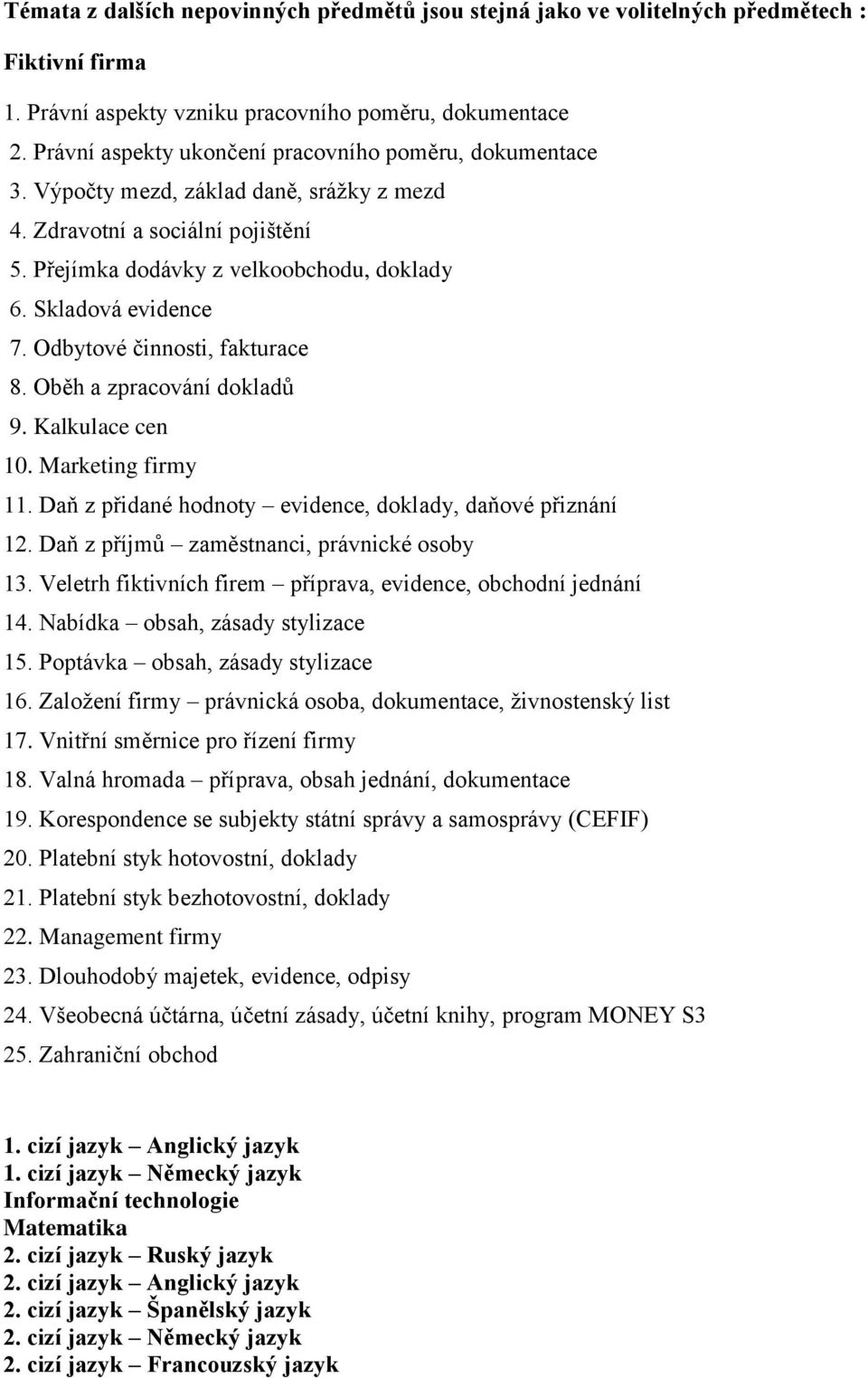 Odbytové činnosti, fakturace 8. Oběh a zpracování dokladů 9. Kalkulace cen 10. Marketing firmy 11. Daň z přidané hodnoty evidence, doklady, daňové přiznání 12.