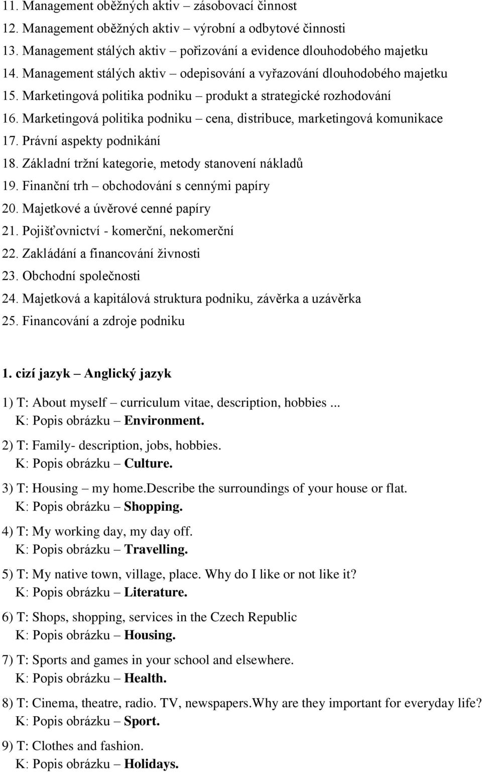 Marketingová politika podniku cena, distribuce, marketingová komunikace 17. Právní aspekty podnikání 18. Základní tržní kategorie, metody stanovení nákladů 19.