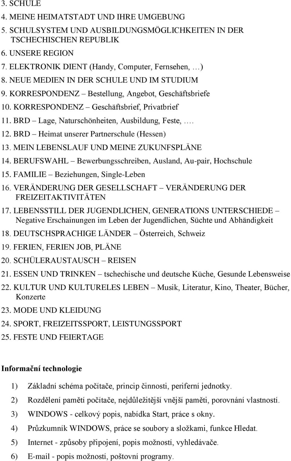 BRD Heimat unserer Partnerschule (Hessen) 13. MEIN LEBENSLAUF UND MEINE ZUKUNFSPLÄNE 14. BERUFSWAHL Bewerbungsschreiben, Ausland, Au-pair, Hochschule 15. FAMILIE Beziehungen, Single-Leben 16.