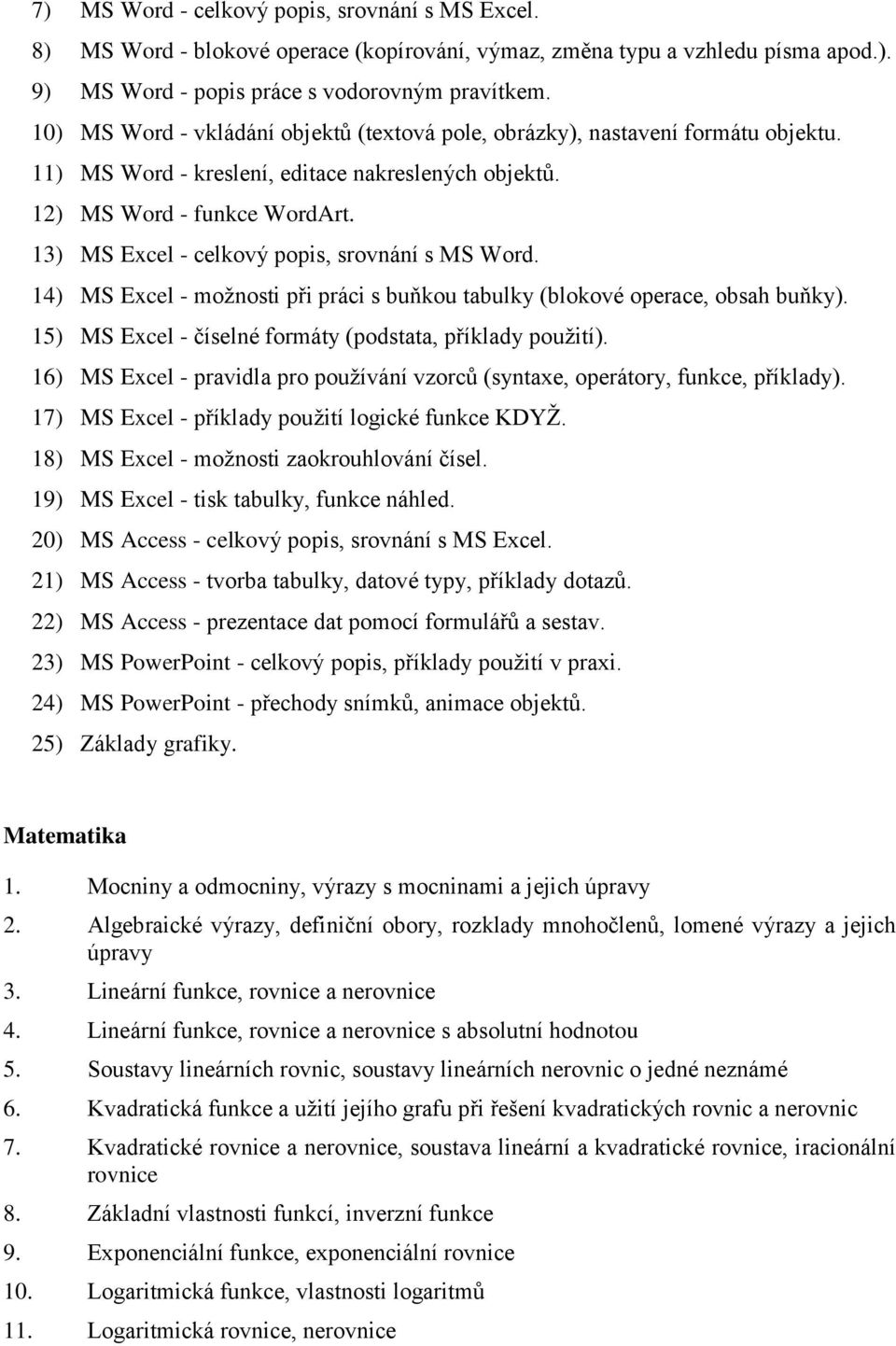 13) MS Excel - celkový popis, srovnání s MS Word. 14) MS Excel - možnosti při práci s buňkou tabulky (blokové operace, obsah buňky). 15) MS Excel - číselné formáty (podstata, příklady použití).