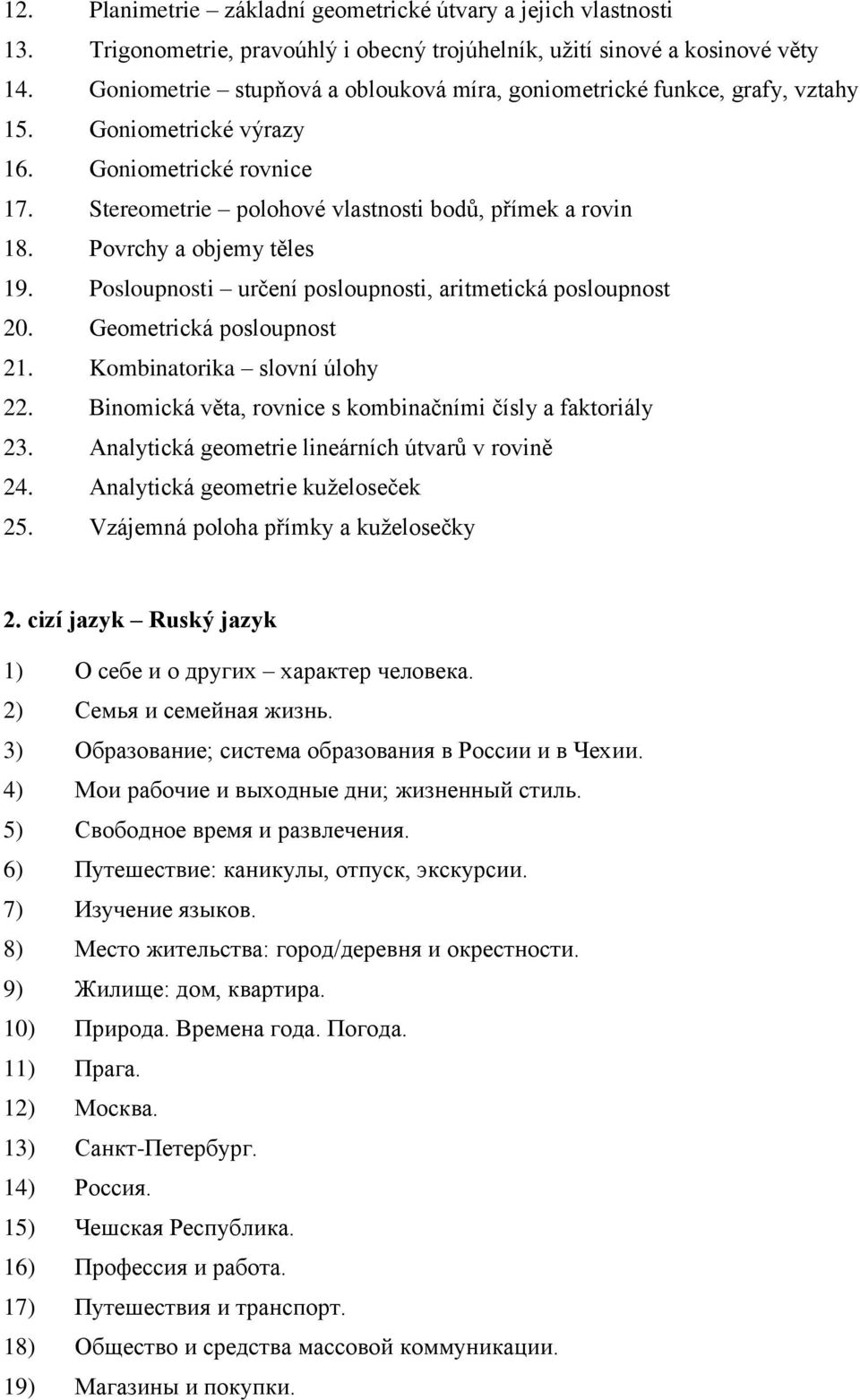 Povrchy a objemy těles 19. Posloupnosti určení posloupnosti, aritmetická posloupnost 20. Geometrická posloupnost 21. Kombinatorika slovní úlohy 22.