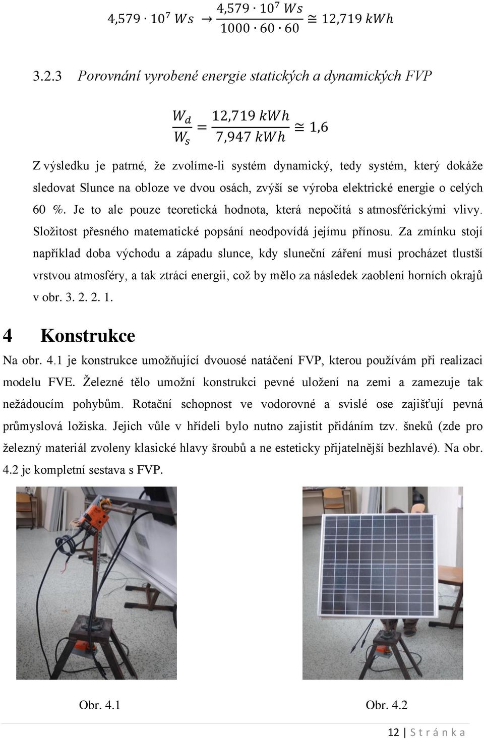 Za zmínku stojí například doba východu a západu slunce, kdy sluneční záření musí procházet tlustší vrstvou atmosféry, a tak ztrácí energii, což by mělo za následek zaoblení horních okrajů v obr. 3. 2.