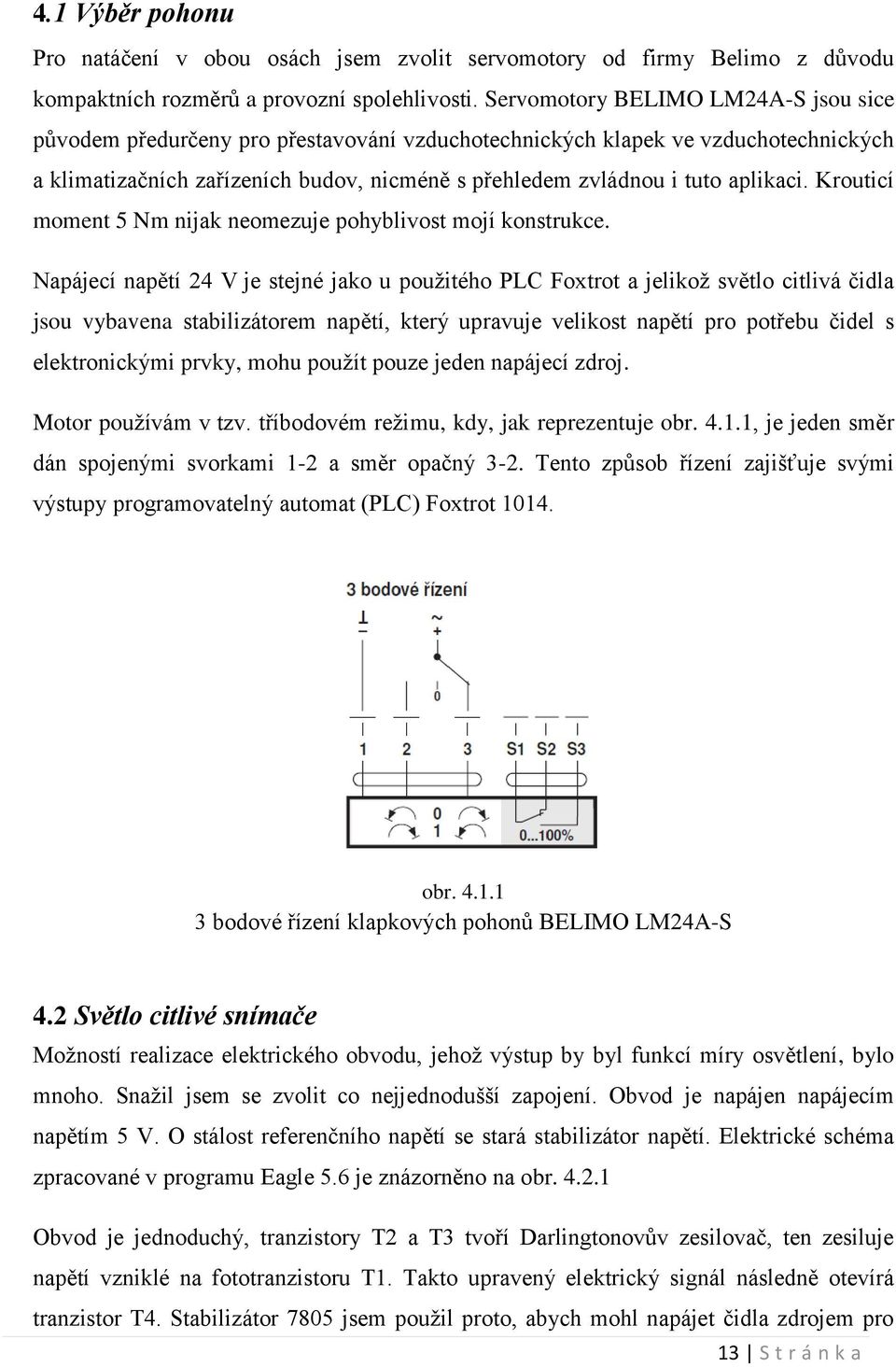 aplikaci. Krouticí moment 5 Nm nijak neomezuje pohyblivost mojí konstrukce.