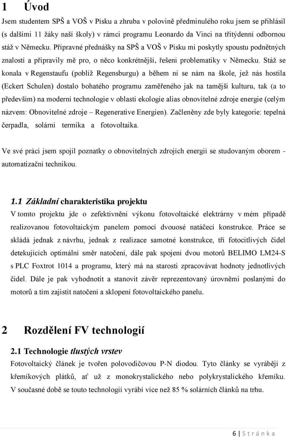 Stáž se konala v Regenstaufu (poblíž Regensburgu) a během ní se nám na škole, jež nás hostila (Eckert Schulen) dostalo bohatého programu zaměřeného jak na tamější kulturu, tak (a to především) na