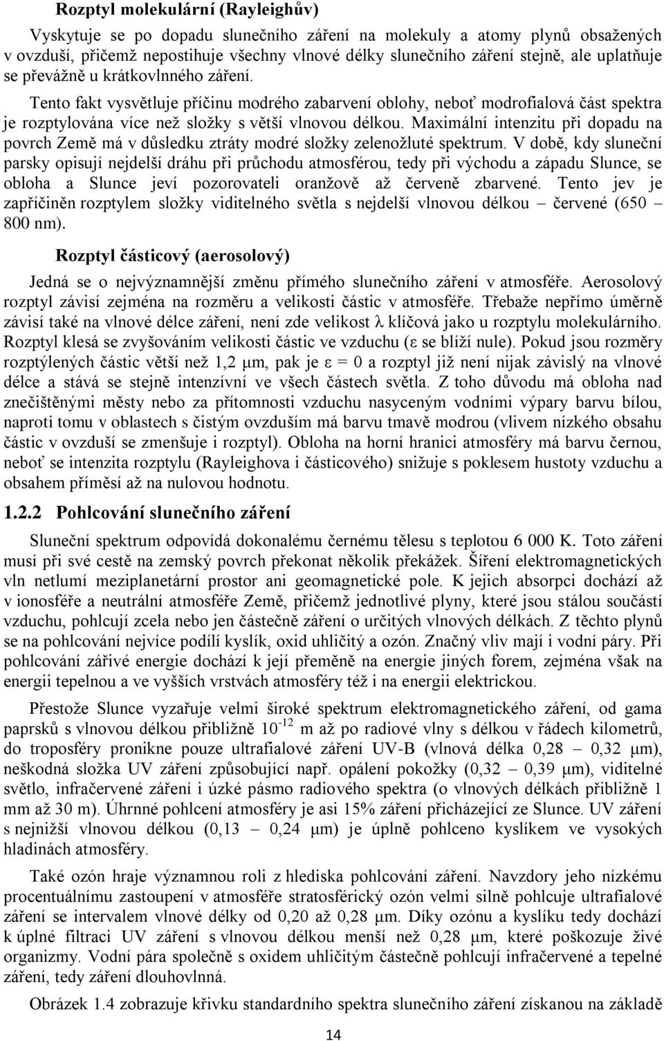 Maximální intenzitu při dopadu na povrch Země má v důsledku ztráty modré sloţky zelenoţluté spektrum.