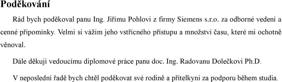 Dále děkuji vedoucímu diplomové práce panu doc. Ing. Radovanu Dolečkovi Ph.D. V neposlední řadě bych chtěl poděkovat své rodině a přítelkyni za podporu během studia.