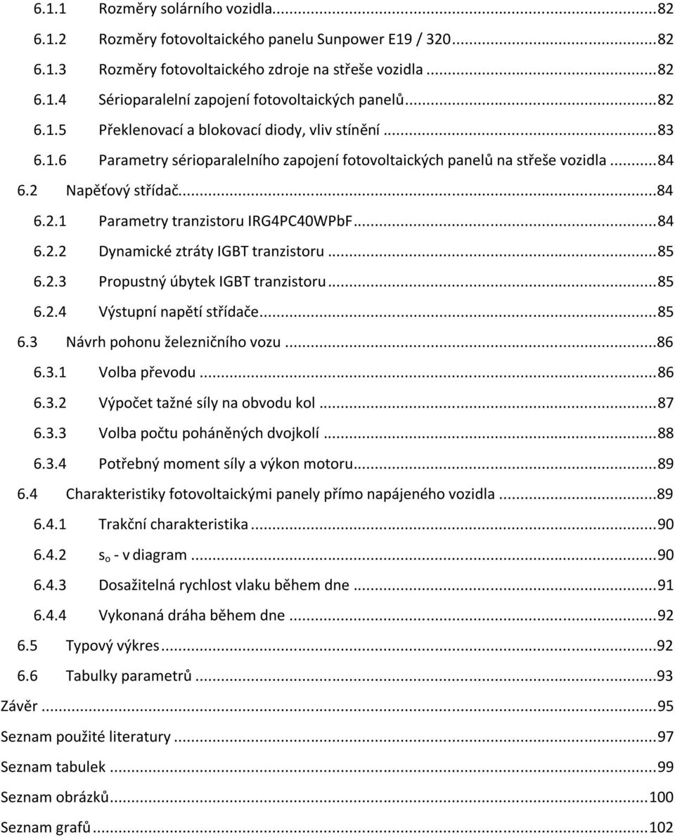 .. 84 6.2.2 Dynamické ztráty IGBT tranzistoru... 85 6.2.3 Propustný úbytek IGBT tranzistoru... 85 6.2.4 Výstupní napětí střídače... 85 6.3 Návrh pohonu železničního vozu...86 6.3.1 Volba převodu.