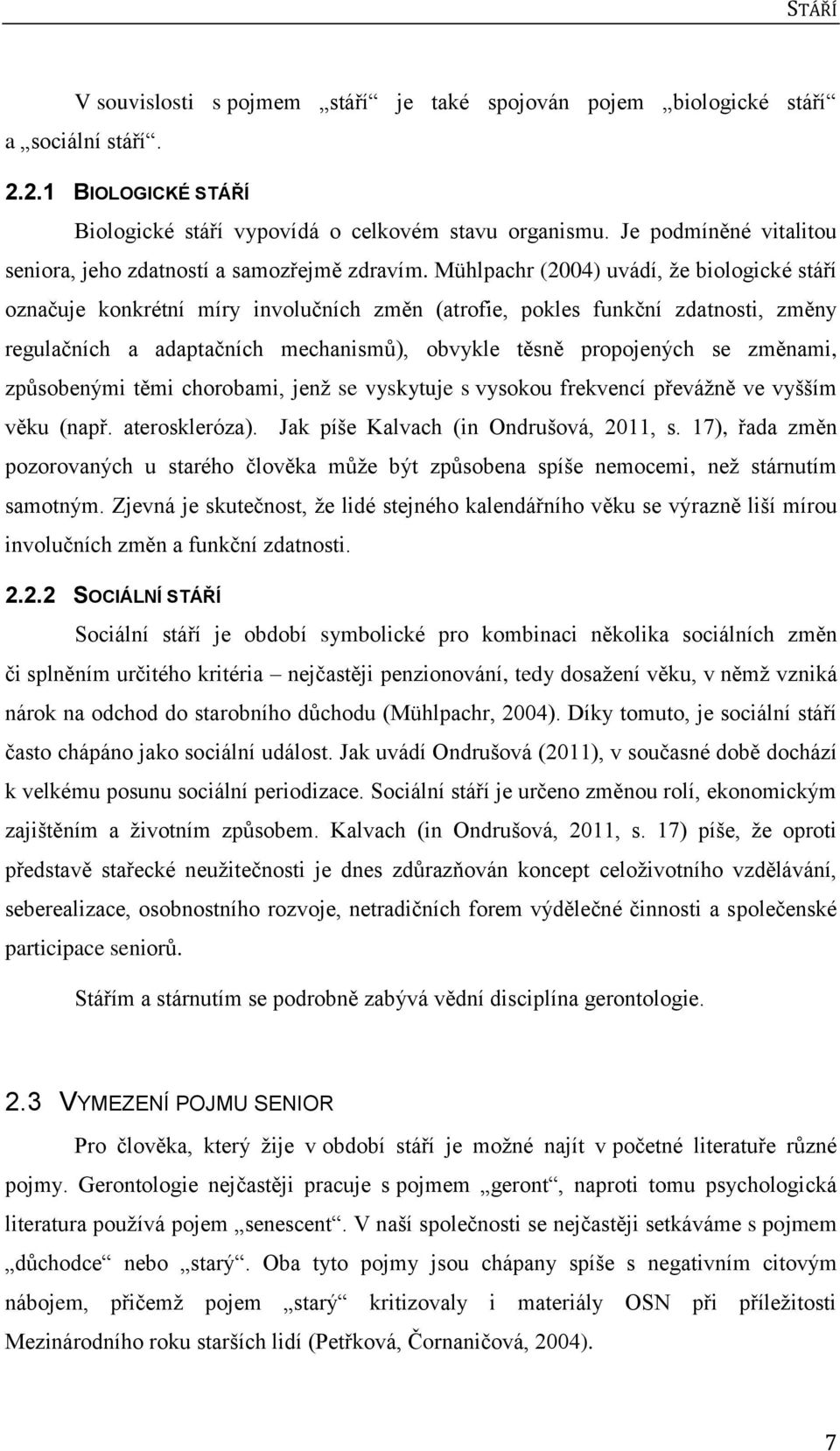 Mühlpachr (2004) uvádí, ţe biologické stáří označuje konkrétní míry involučních změn (atrofie, pokles funkční zdatnosti, změny regulačních a adaptačních mechanismů), obvykle těsně propojených se