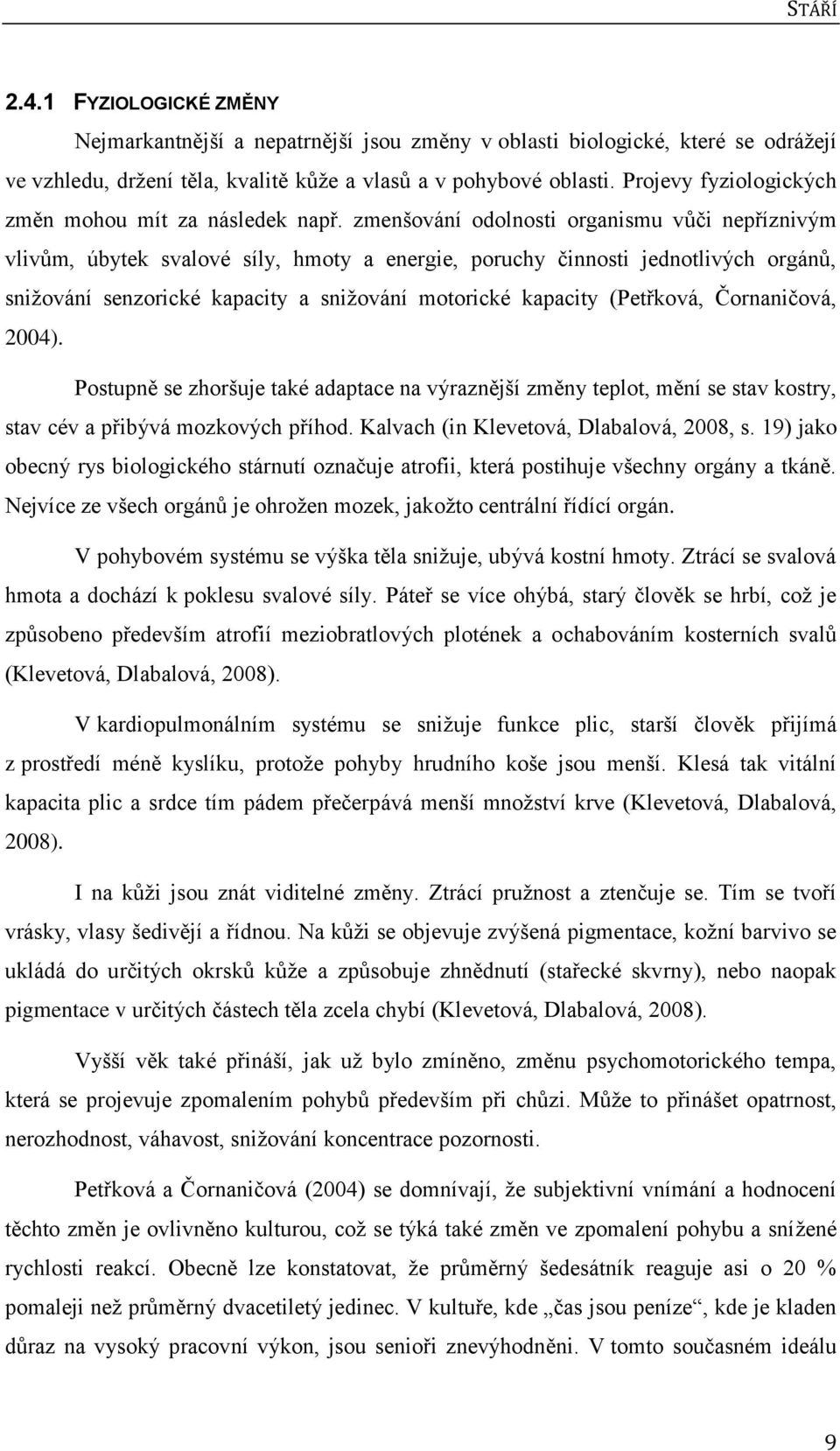 zmenšování odolnosti organismu vůči nepříznivým vlivům, úbytek svalové síly, hmoty a energie, poruchy činnosti jednotlivých orgánů, sniţování senzorické kapacity a sniţování motorické kapacity