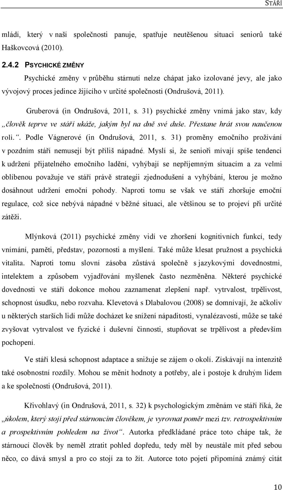 Gruberová (in Ondrušová, 2011, s. 31) psychické změny vnímá jako stav, kdy člověk teprve ve stáří ukáže, jakým byl na dně své duše. Přestane hrát svou naučenou roli.