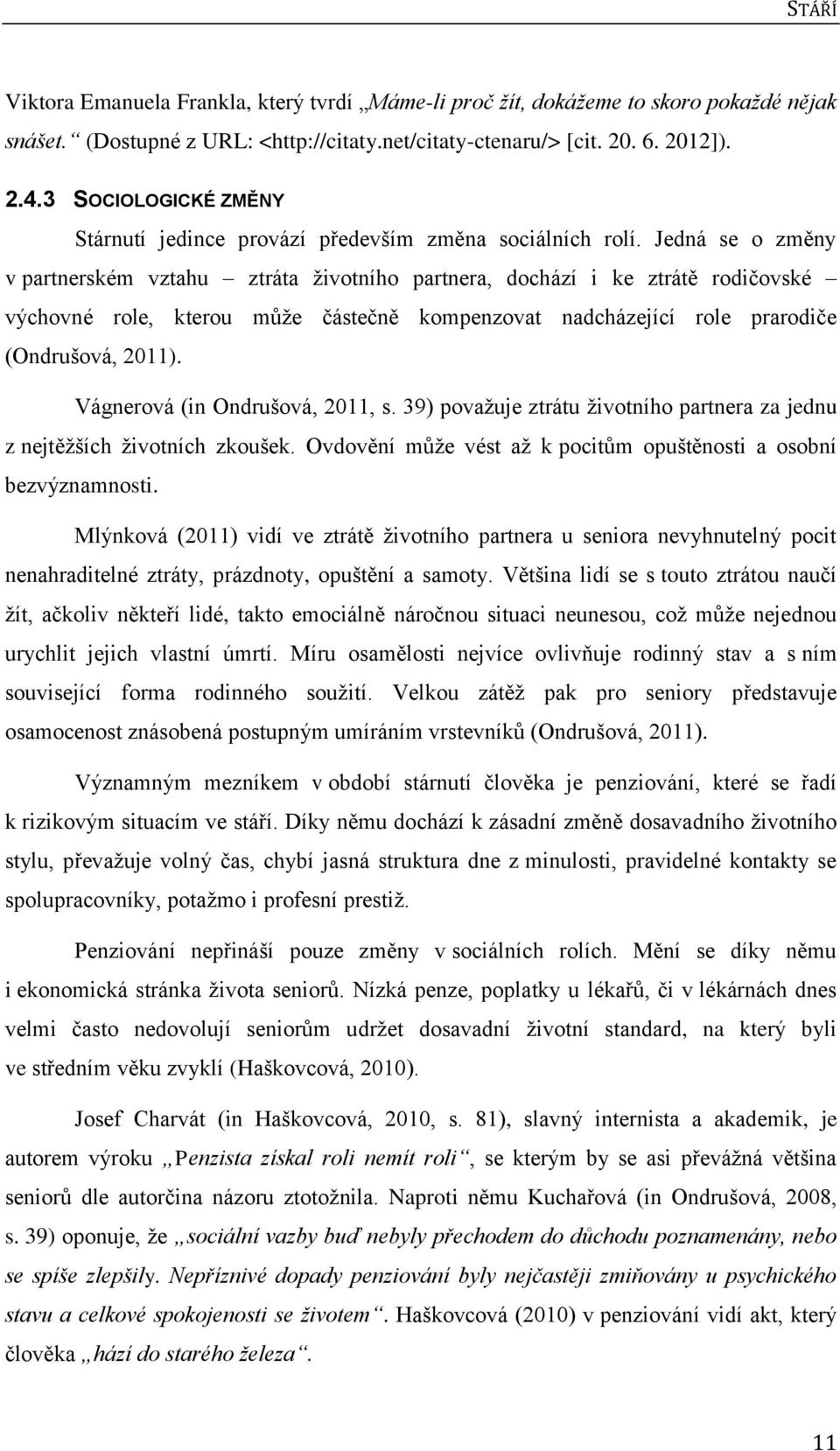 Jedná se o změny v partnerském vztahu ztráta ţivotního partnera, dochází i ke ztrátě rodičovské výchovné role, kterou můţe částečně kompenzovat nadcházející role prarodiče (Ondrušová, 2011).