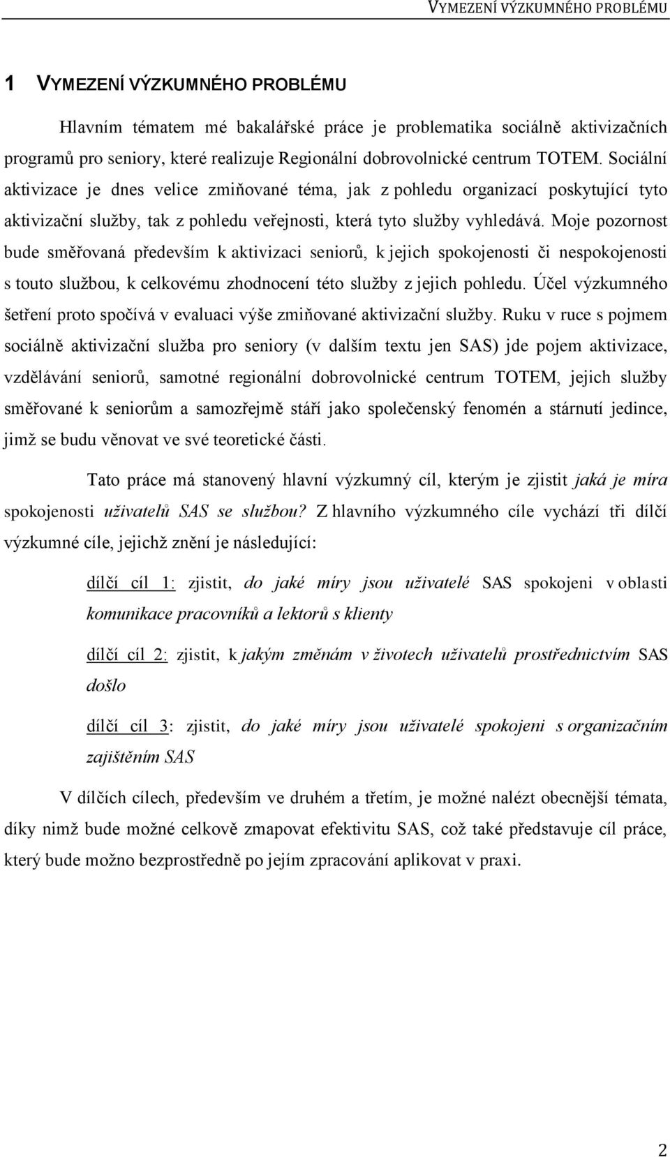 Moje pozornost bude směřovaná především k aktivizaci seniorů, k jejich spokojenosti či nespokojenosti s touto sluţbou, k celkovému zhodnocení této sluţby z jejich pohledu.