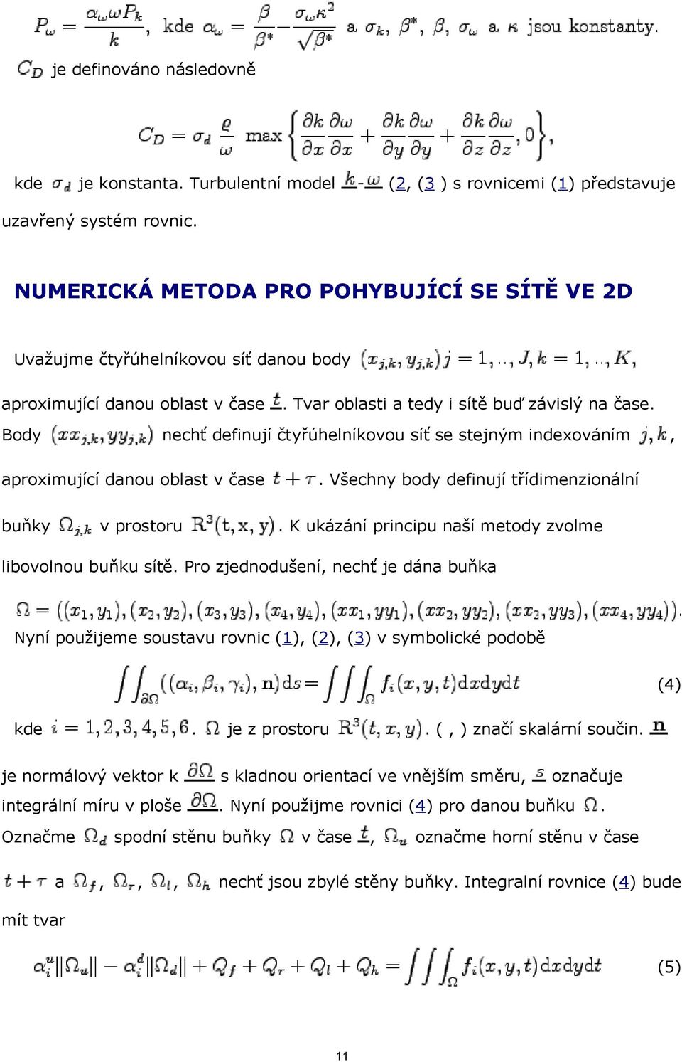 Body nechť definují čtyřúhelníkovou síť se stejným indexováním, aproximující danou oblast v čase. Všechny body definují třídimenzionální buňky v prostoru.