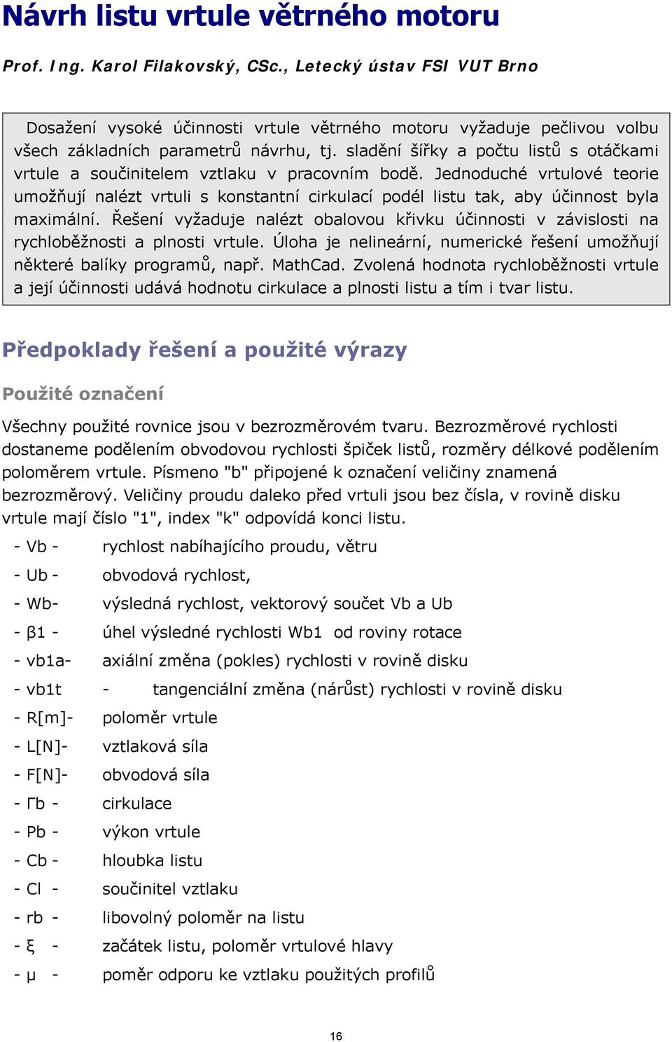 sladění šířky a počtu listů s otáčkami vrtule a součinitelem vztlaku v pracovním bodě.