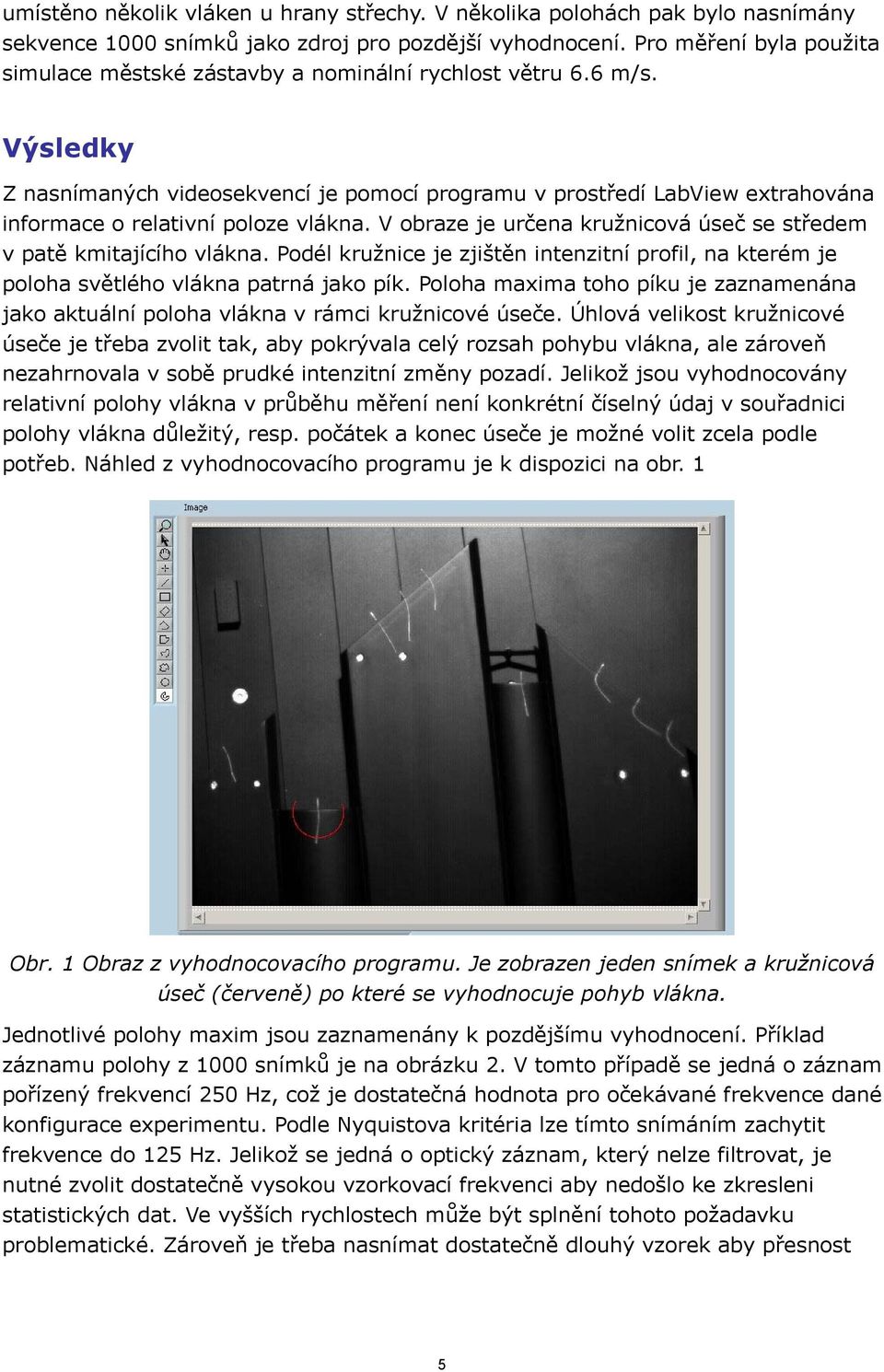 Výsledky Z nasnímaných videosekvencí je pomocí programu v prostředí LabView extrahována informace o relativní poloze vlákna. V obraze je určena kružnicová úseč se středem v patě kmitajícího vlákna.