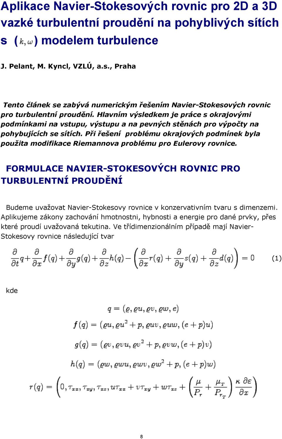 Při řešení problému okrajových podmínek byla použita modifikace Riemannova problému pro Eulerovy rovnice.