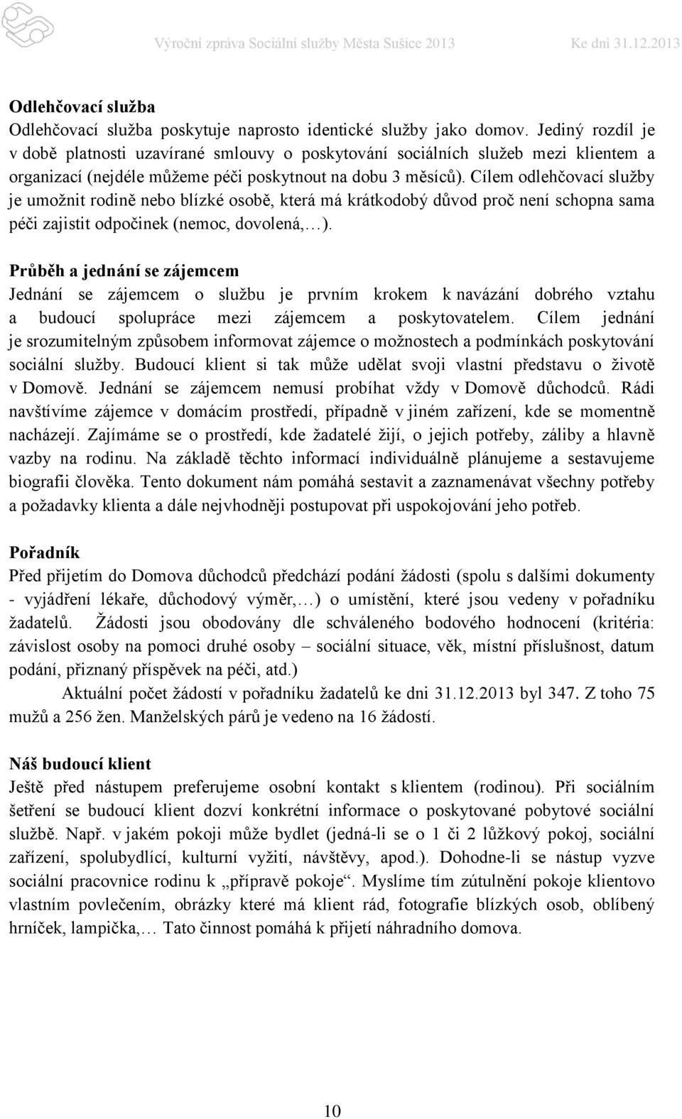 Cílem odlehčovací služby je umožnit rodině nebo blízké osobě, která má krátkodobý důvod proč není schopna sama péči zajistit odpočinek (nemoc, dovolená, ).