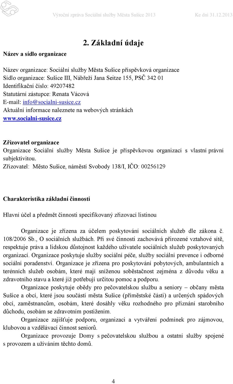 zástupce: Renata Vácová E-mail: info@socialni-susice.cz Aktuální informace naleznete na webových stránkách www.socialni-susice.cz Zřizovatel organizace Organizace Sociální služby Města Sušice je příspěvkovou organizací s vlastní právní subjektivitou.