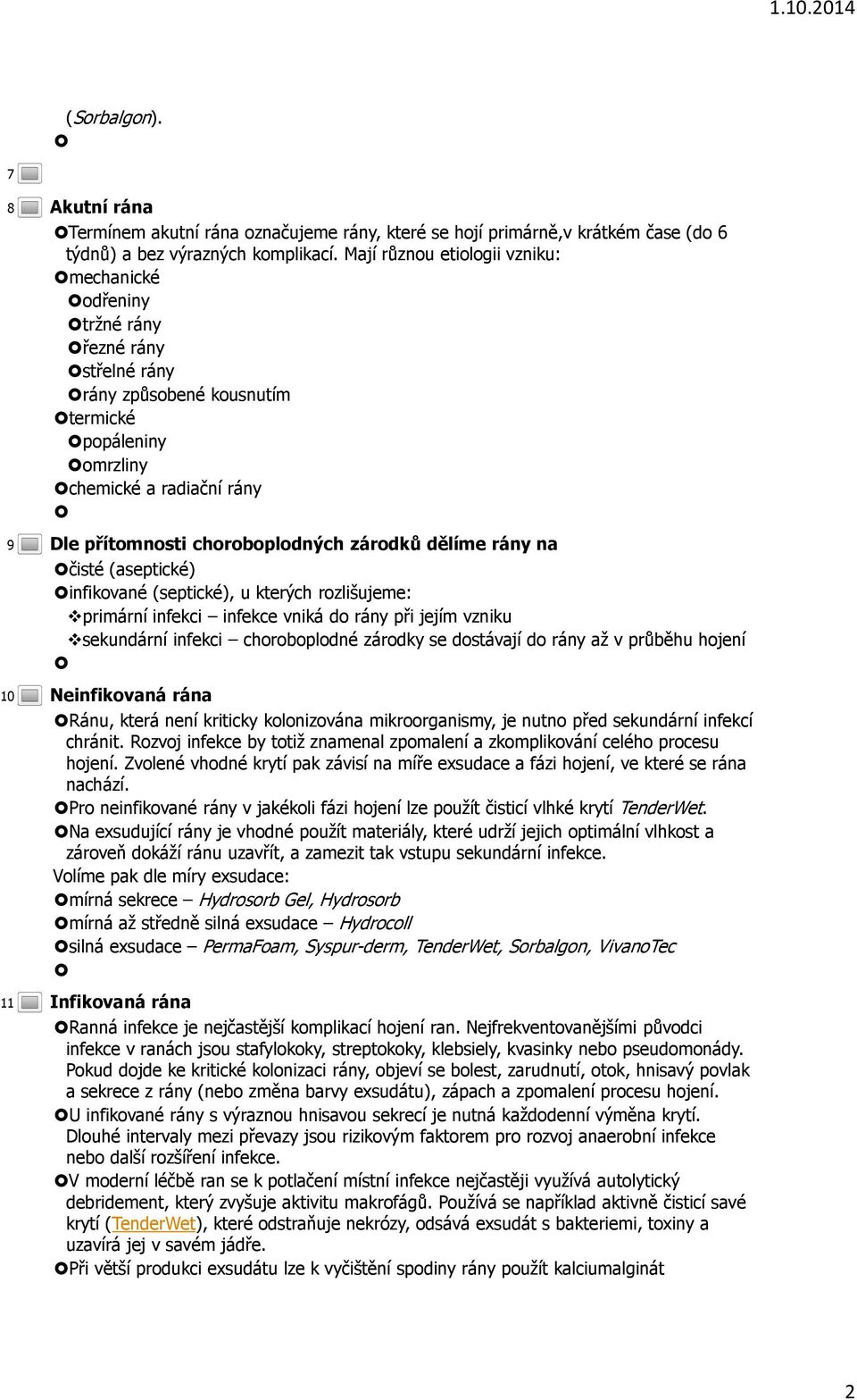 zárodků dělíme rány na čisté (aseptické) infikované (septické), u kterých rozlišujeme: primární infekci infekce vniká do rány při jejím vzniku sekundární infekci choroboplodné zárodky se dostávají do