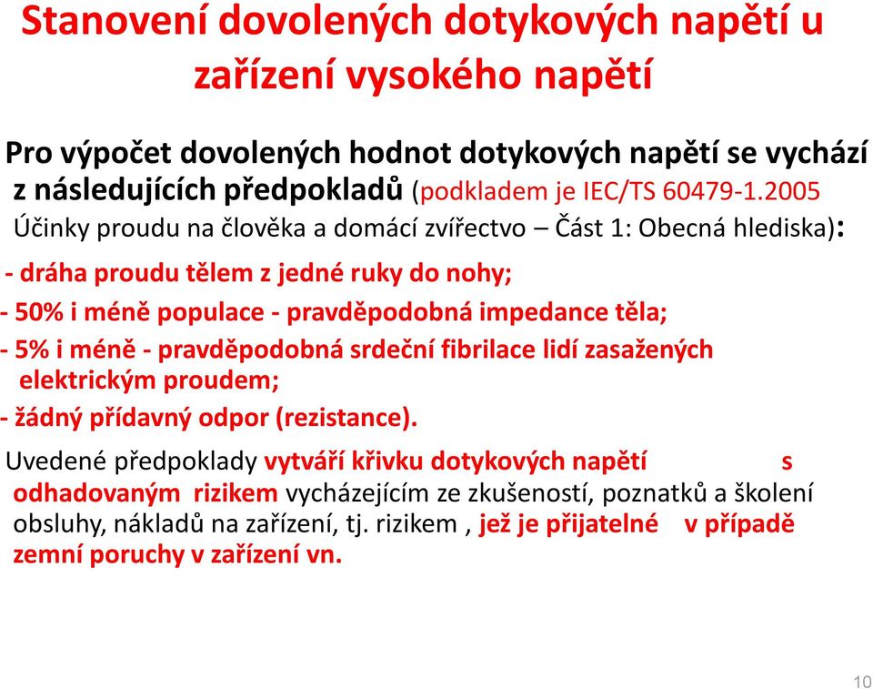 2005 Účinky proudu na člověka a domácí zvířectvo Část 1: Obecná hlediska): - dráha proudu tělem z jedné ruky do nohy; - 50% i méně populace - pravděpodobná impedance těla; -