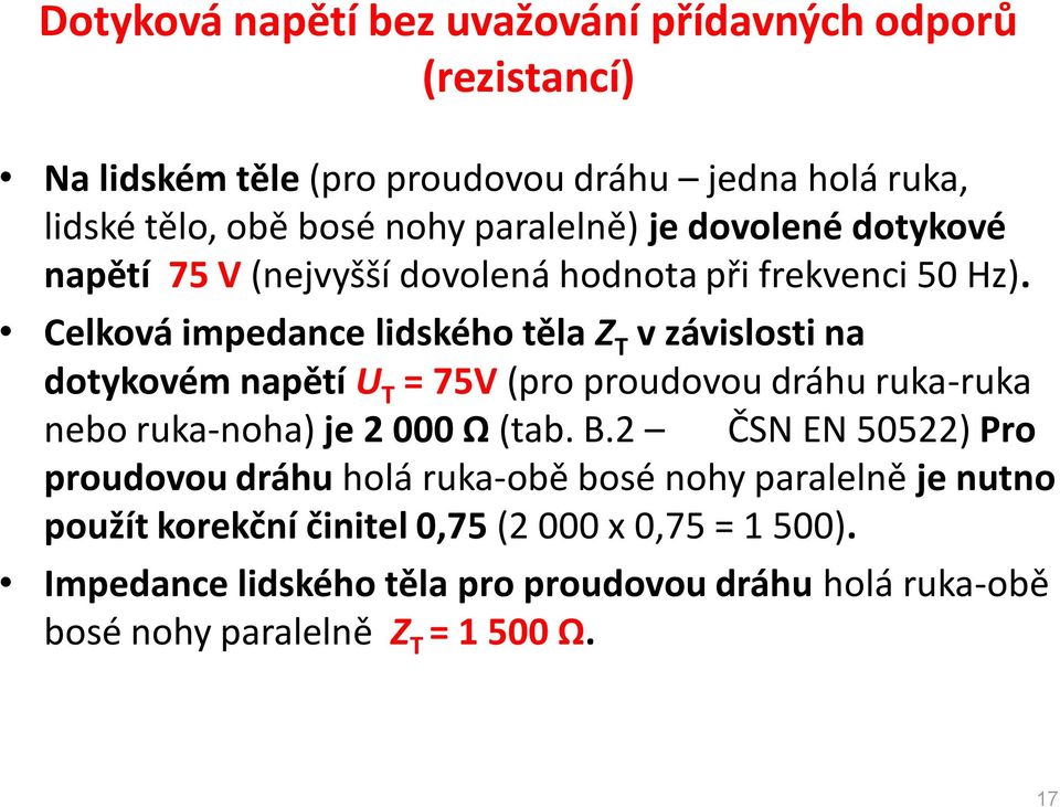 Celková impedance lidského těla Z T v závislosti na dotykovém napětí U T = 75V (pro proudovou dráhu ruka-ruka nebo ruka-noha) je 2 000 Ω (tab. B.