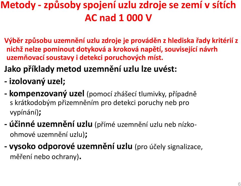 Jako příklady metod uzemnění uzlu lze uvést: - izolovaný uzel; - kompenzovaný uzel (pomocí zhášecí tlumivky, případně s krátkodobým přizemněním pro