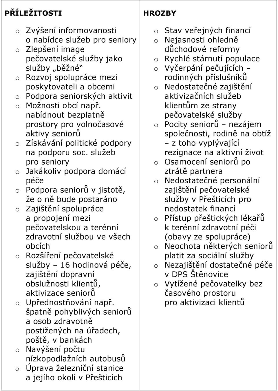 služeb pro seniory o Jakákoliv podpora domácí péče o Podpora seniorů v jistotě, že o ně bude postaráno o Zajištění spolupráce a propojení mezi pečovatelskou a terénní zdravotní službou ve všech