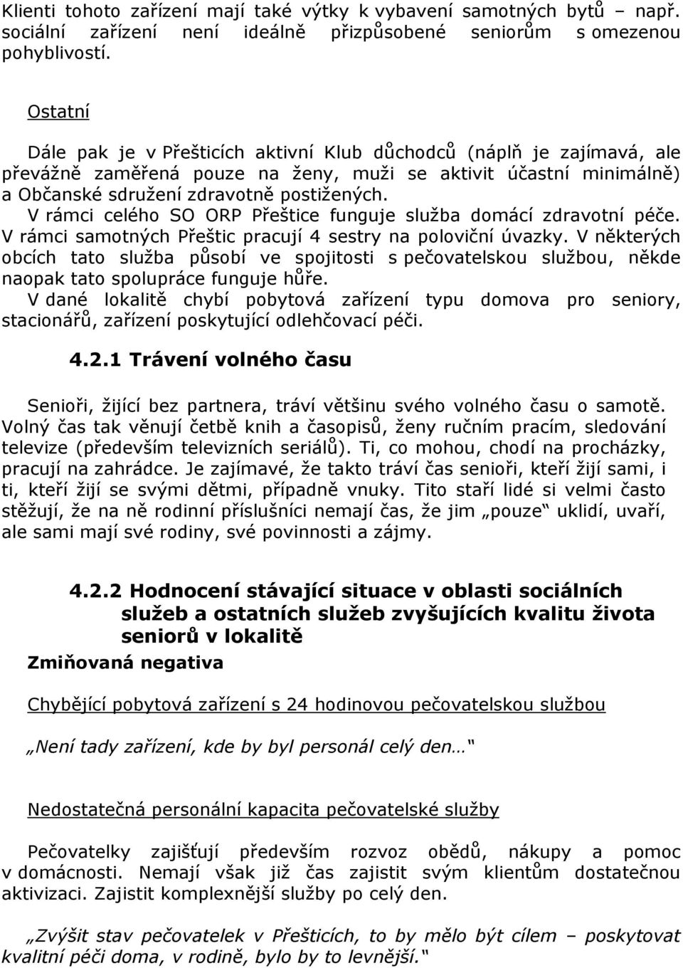 V rámci celého SO ORP Přeštice funguje služba domácí zdravotní péče. V rámci samotných Přeštic pracují 4 sestry na poloviční úvazky.