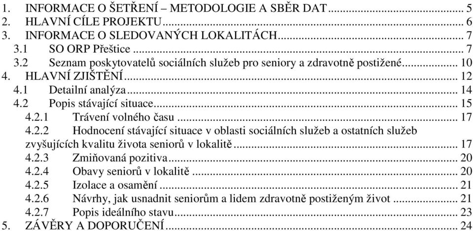 2 Popis stávající situace... 15 4.2.1 Trávení volného času... 17 4.2.2 Hodnocení stávající situace v oblasti sociálních služeb a ostatních služeb zvyšujících kvalitu života seniorů v lokalitě.