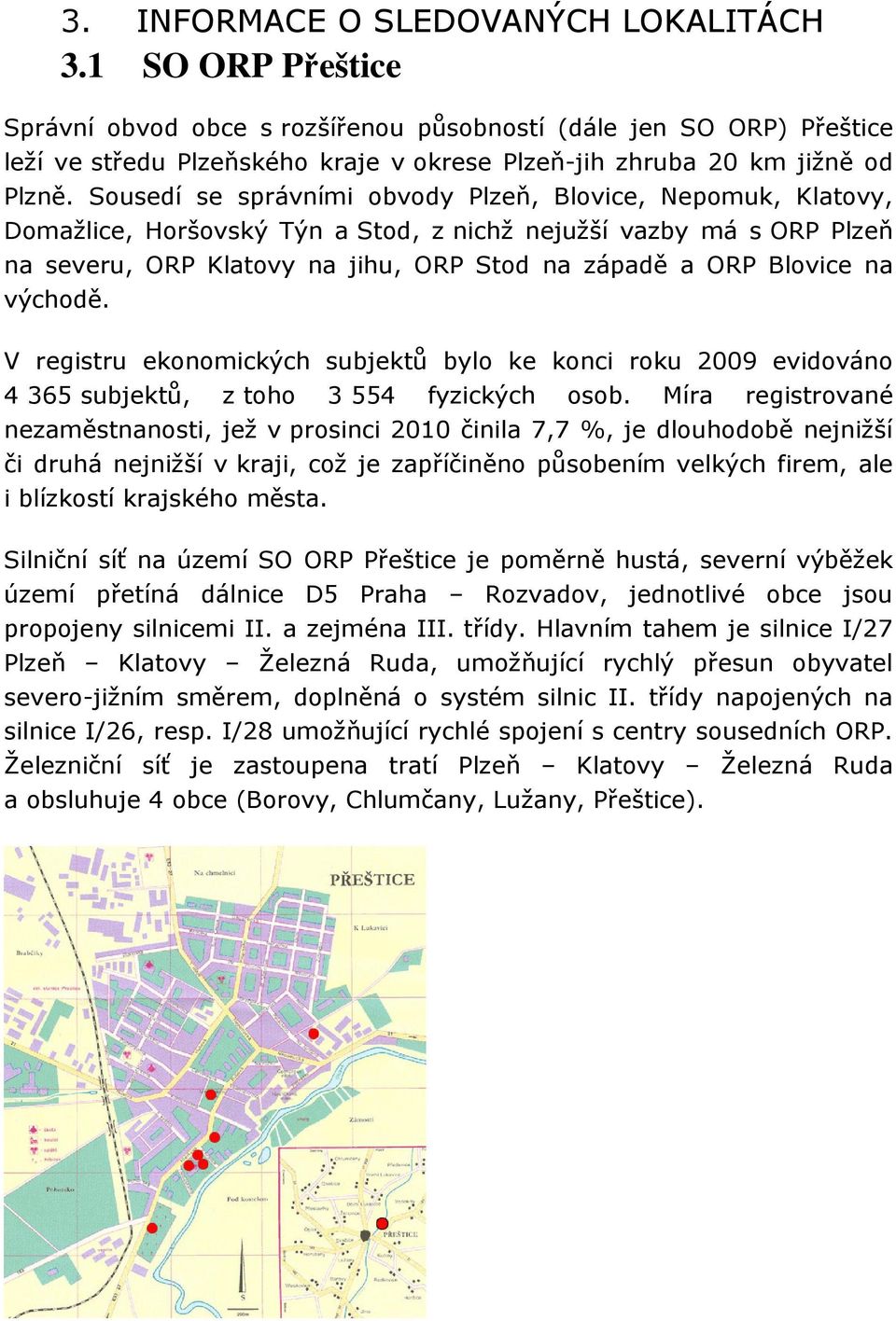 Sousedí se správními obvody Plzeň, Blovice, Nepomuk, Klatovy, Domažlice, Horšovský Týn a Stod, z nichž nejužší vazby má s ORP Plzeň na severu, ORP Klatovy na jihu, ORP Stod na západě a ORP Blovice na