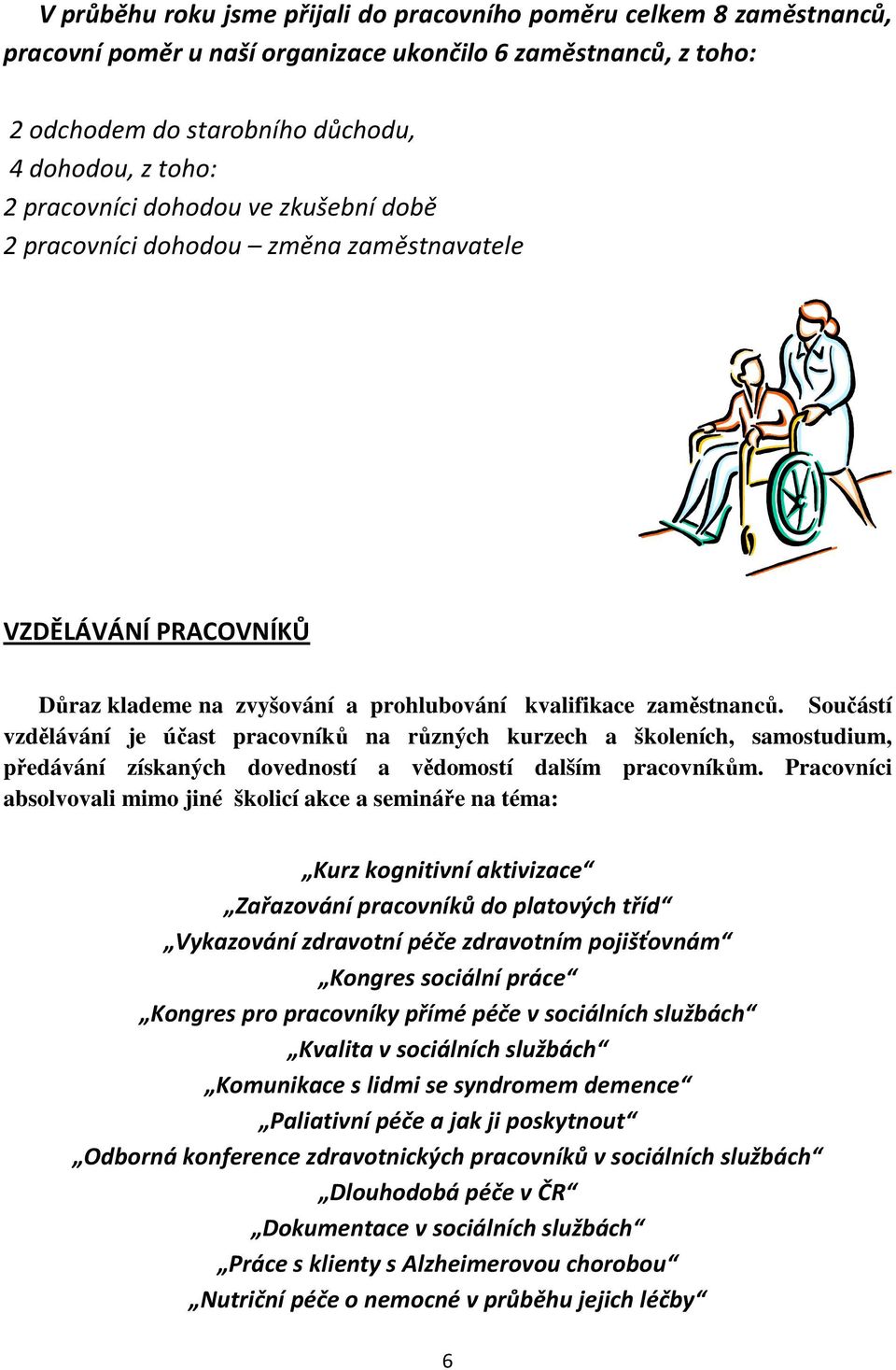 Součástí vzdělávání je účast pracovníků na různých kurzech a školeních, samostudium, předávání získaných dovedností a vědomostí dalším pracovníkům.