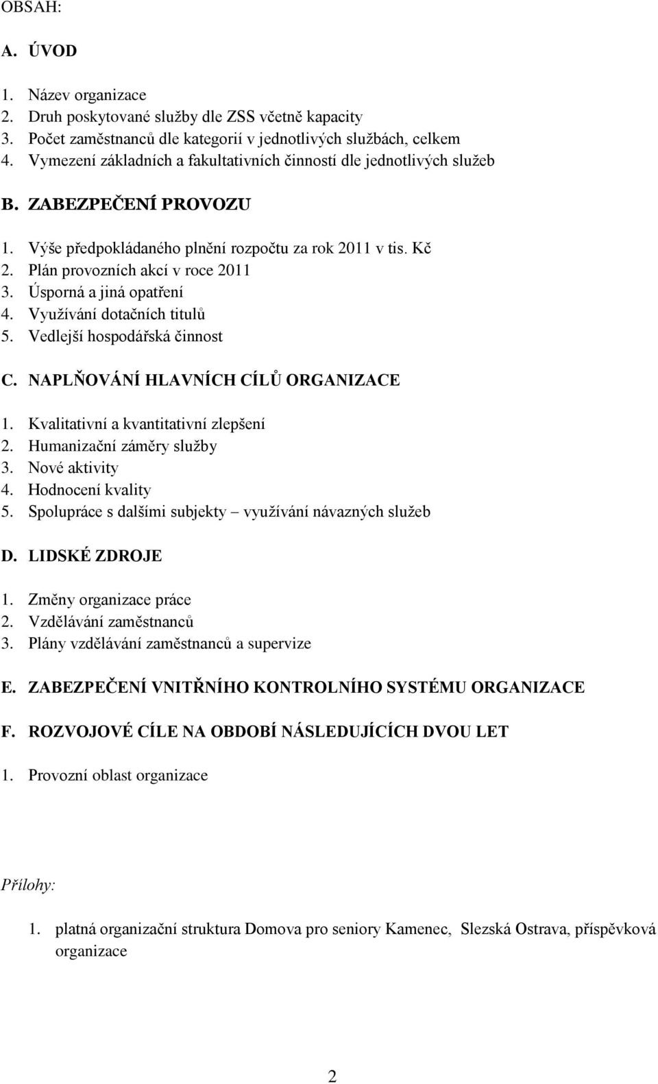 Úsporná a jiná opatření 4. Využívání dotačních titulů 5. Vedlejší hospodářská činnost C. NAPLŇOVÁNÍ HLAVNÍCH CÍLŮ ORGANIZACE 1. Kvalitativní a kvantitativní zlepšení 2. Humanizační záměry služby 3.