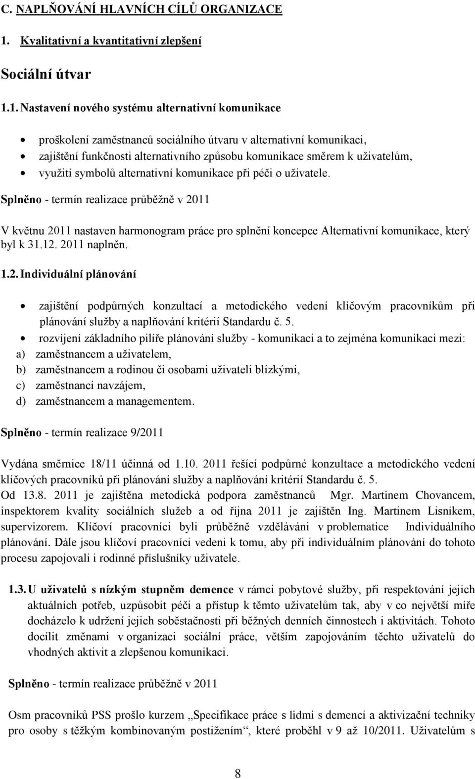 1. Nastavení nového systému alternativní komunikace proškolení zaměstnanců sociálního útvaru v alternativní komunikaci, zajištění funkčnosti alternativního způsobu komunikace směrem k uživatelům,