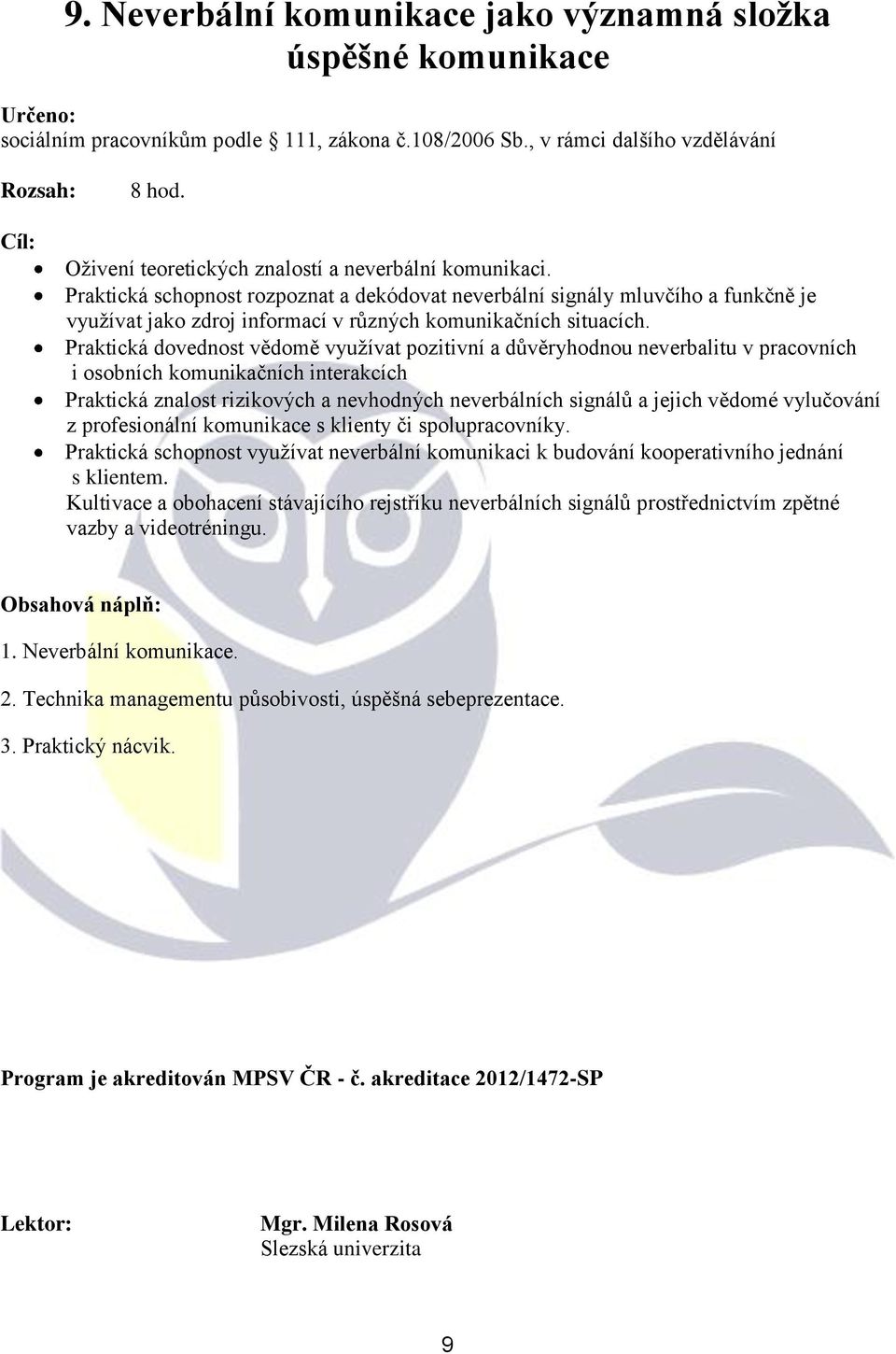 Praktická dovednost vědomě vyuţívat pozitivní a důvěryhodnou neverbalitu v pracovních i osobních komunikačních interakcích Praktická znalost rizikových a nevhodných neverbálních signálů a jejich