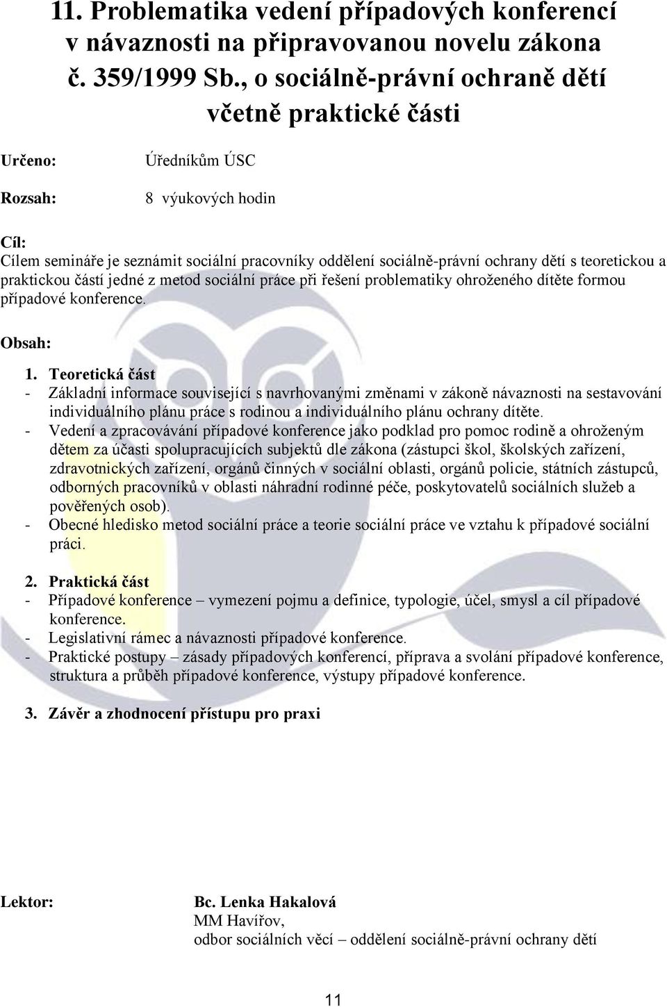 částí jedné z metod sociální práce při řešení problematiky ohroţeného dítěte formou případové konference. Obsah: 1.