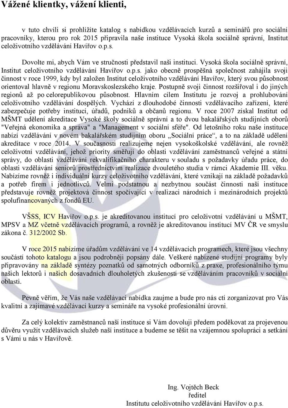 Vysoká škola sociálně správní, Institut celoţivotního vzdělávání Havířov o.p.s. jako obecně prospěšná společnost zahájila svoji činnost v roce 1999, kdy byl zaloţen Institut celoţivotního vzdělávání