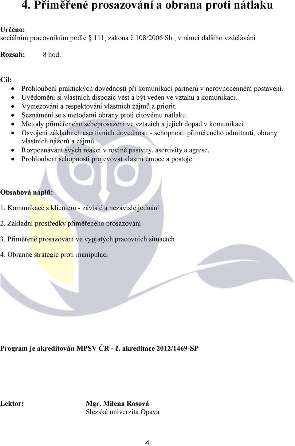 Metody přiměřeného sebeprosazení ve vztazích a jejich dopad v komunikaci. Osvojení základních asertivních dovedností - schopnosti přiměřeného odmítnutí, obrany vlastních názorů a zájmů.