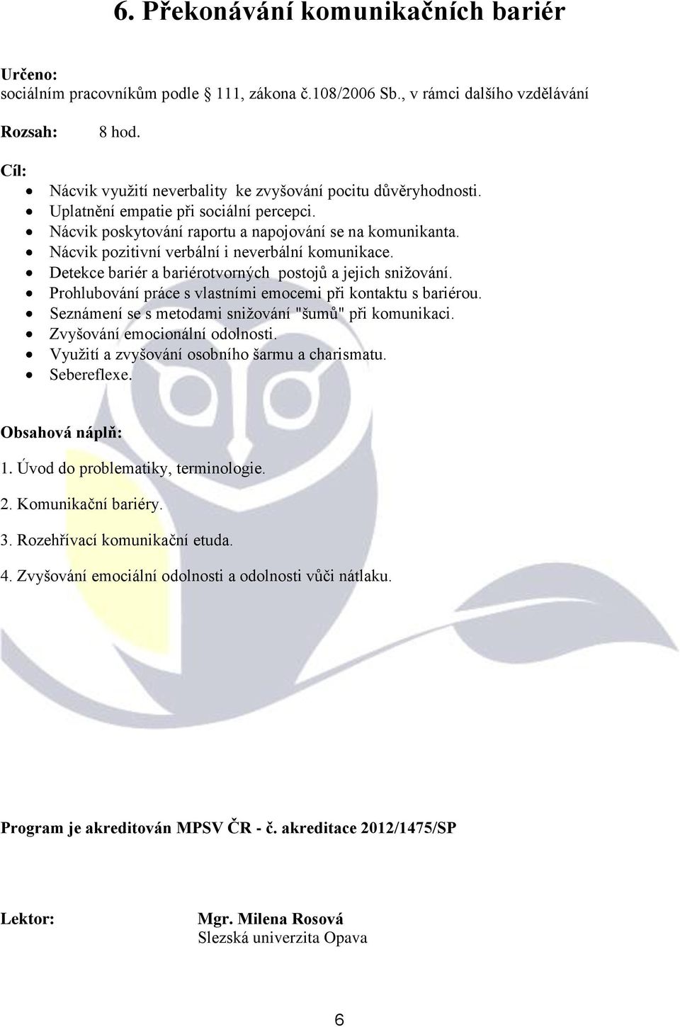 Prohlubování práce s vlastními emocemi při kontaktu s bariérou. Seznámení se s metodami sniţování "šumů" při komunikaci. Zvyšování emocionální odolnosti.