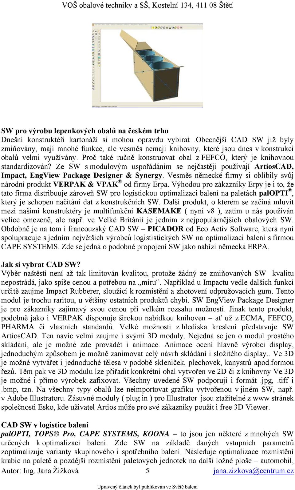 Proč také ručně konstruovat obal z FEFCO, který je knihovnou standardizován? Ze SW s modulovým uspořádáním se nejčastěji používají ArtiosCAD, Impact, EngView Package Designer & Synergy.