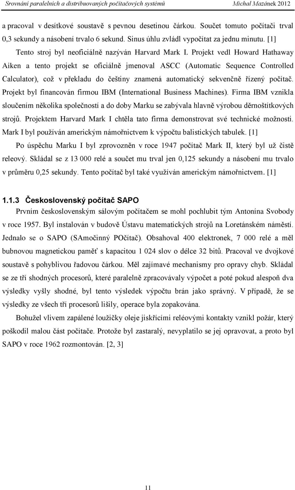 Projekt vedl Howard Hathaway Aiken a tento projekt se oficiálně jmenoval ASCC (Automatic Sequence Controlled Calculator), coţ v překladu do češtiny znamená automatický sekvenčně řízený počítač.