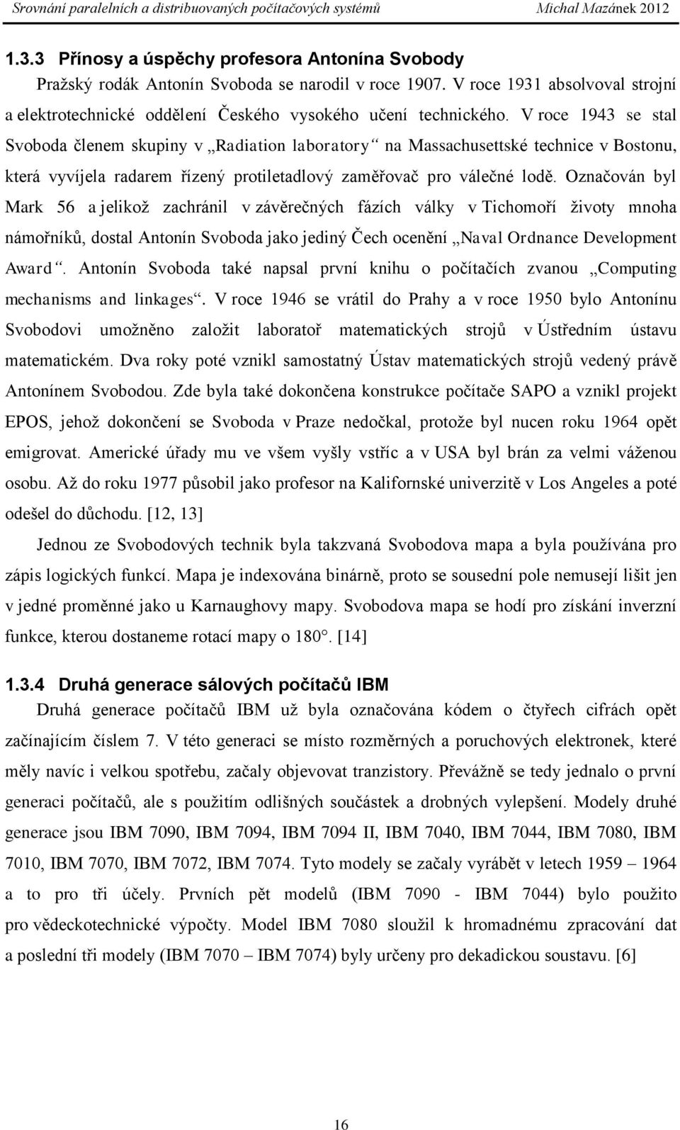 Označován byl Mark 56 a jelikoţ zachránil v závěrečných fázích války v Tichomoří ţivoty mnoha námořníků, dostal Antonín Svoboda jako jediný Čech ocenění Naval Ordnance Development Award.