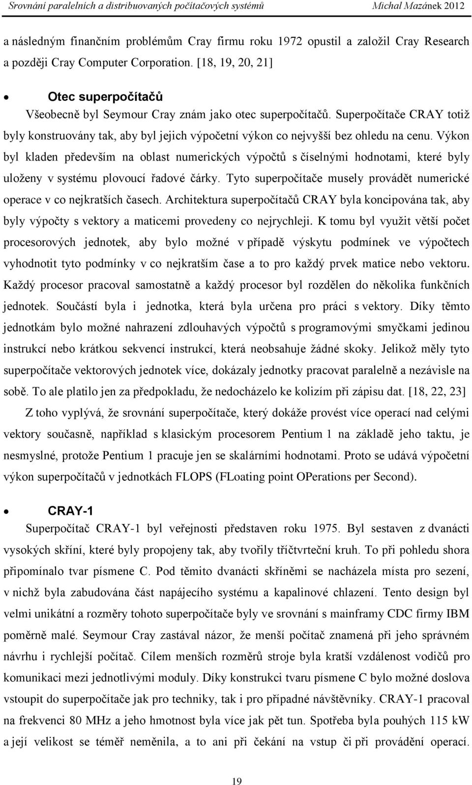 Superpočítače CRAY totiţ byly konstruovány tak, aby byl jejich výpočetní výkon co nejvyšší bez ohledu na cenu.