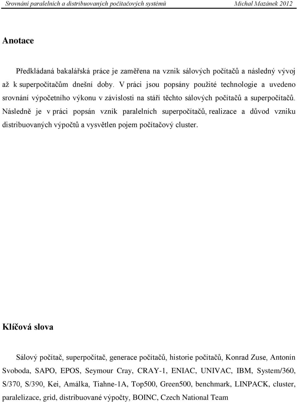 Následně je v práci popsán vznik paralelních superpočítačů, realizace a důvod vzniku distribuovaných výpočtů a vysvětlen pojem počítačový cluster.