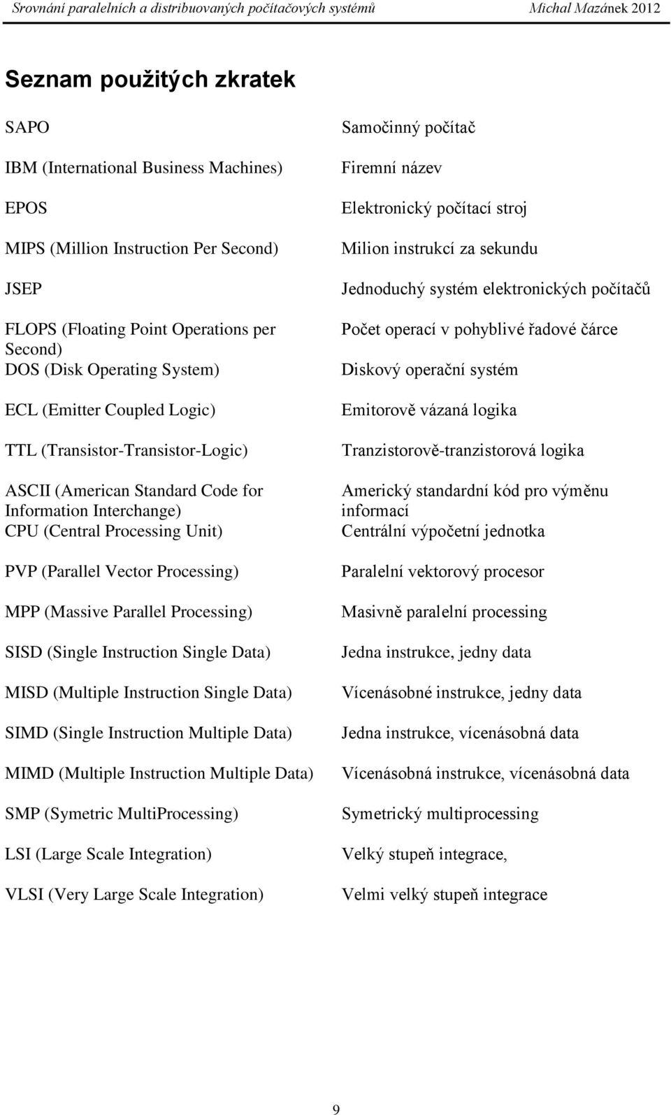 Parallel Processing) SISD (Single Instruction Single Data) MISD (Multiple Instruction Single Data) SIMD (Single Instruction Multiple Data) MIMD (Multiple Instruction Multiple Data) SMP (Symetric