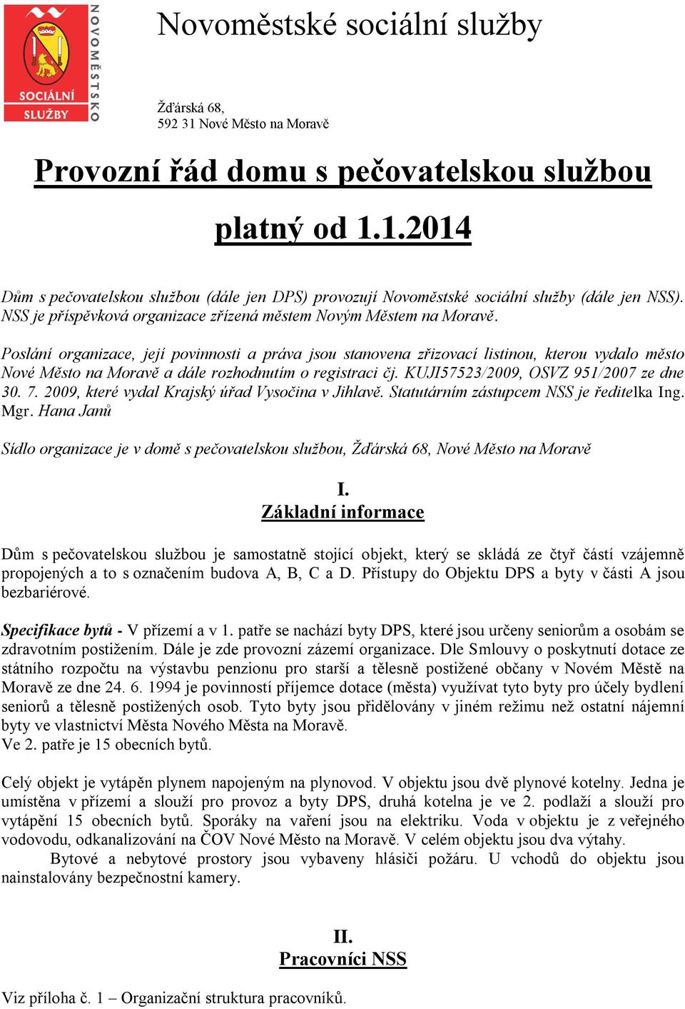 Poslání organizace, její povinnosti a práva jsou stanovena zřizovací listinou, kterou vydalo město Nové Město na Moravě a dále rozhodnutím o registraci čj. KUJI57523/2009, OSVZ 951/2007 ze dne 30. 7.