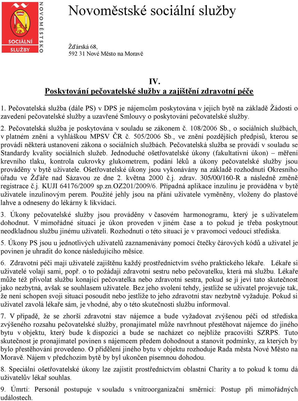 Pečovatelská služba je poskytována v souladu se zákonem č. 108/2006 Sb., o sociálních službách, v platném znění a vyhláškou MPSV ČR č. 505/2006 Sb.